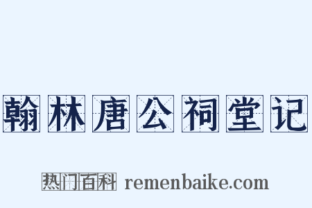 翰林唐公祠堂记是什么意思的图片